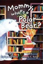 The front cover of Olivo's book, Mommy, What's a Polar Bear? 